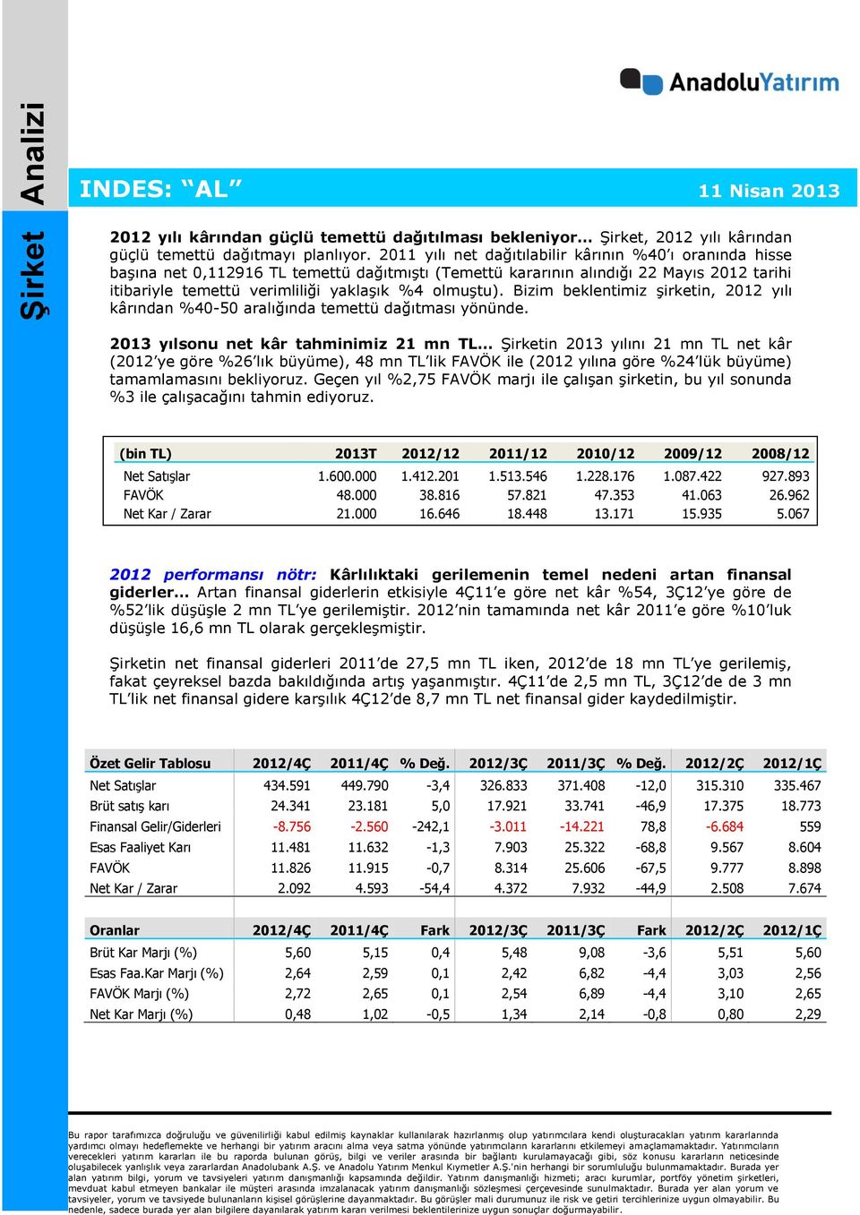 Bizim beklentimiz şirketin, 2012 yılı kârından %40-50 aralığında temettü dağıtması yönünde.