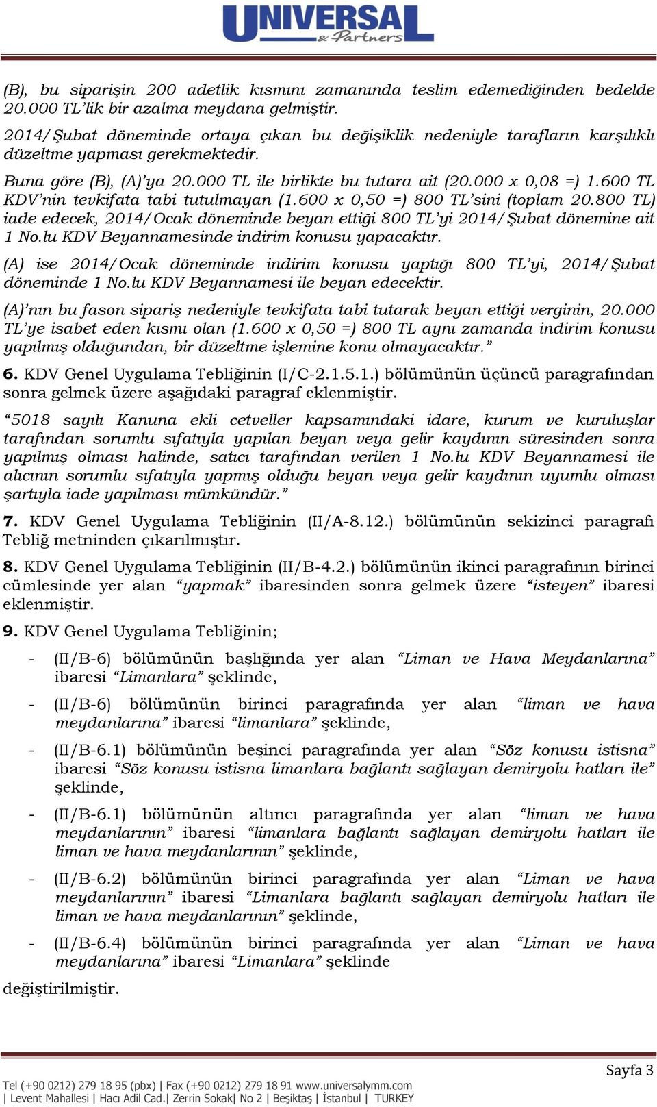 600 TL KDV nin tevkifata tabi tutulmayan (1.600 x 0,50 =) 800 TL sini (toplam 20.800 TL) iade edecek, 2014/Ocak döneminde beyan ettiği 800 TL yi 2014/Şubat dönemine ait 1 No.