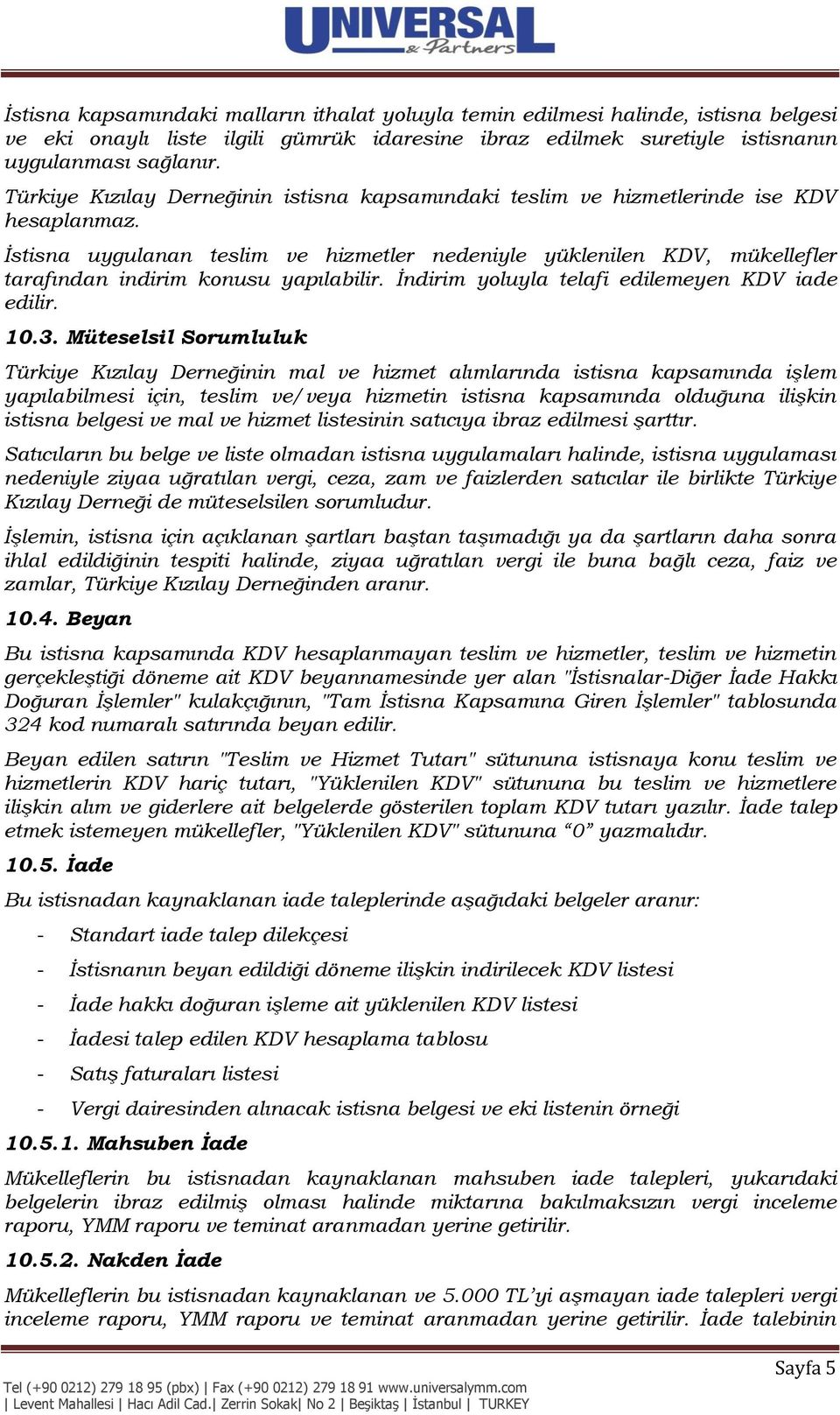 İstisna uygulanan teslim ve hizmetler nedeniyle yüklenilen KDV, mükellefler tarafından indirim konusu yapılabilir. İndirim yoluyla telafi edilemeyen KDV iade edilir. 10.3.