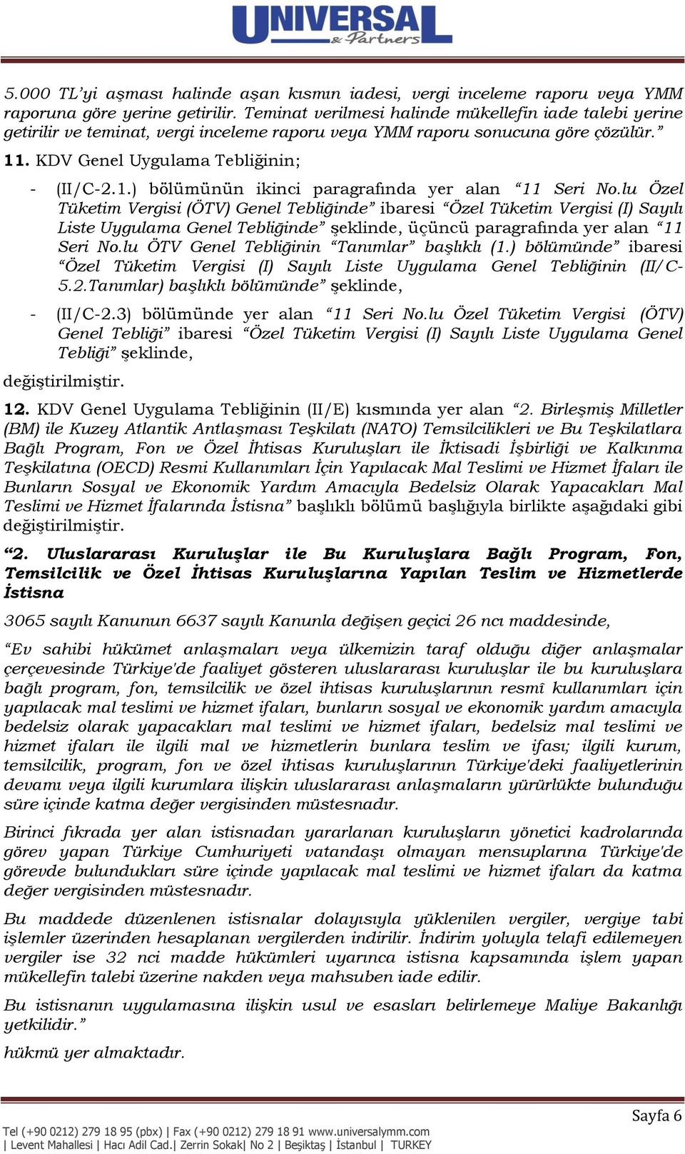 lu Özel Tüketim Vergisi (ÖTV) Genel Tebliğinde ibaresi Özel Tüketim Vergisi (I) Sayılı Liste Uygulama Genel Tebliğinde şeklinde, üçüncü paragrafında yer alan 11 Seri No.