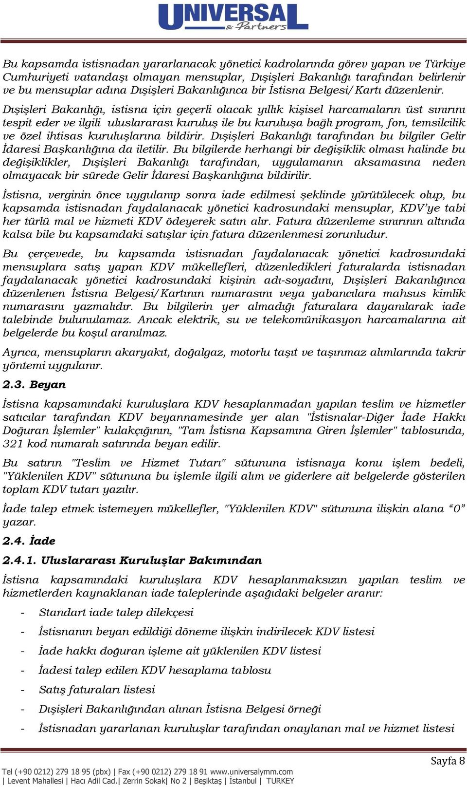 Dışişleri Bakanlığı, istisna için geçerli olacak yıllık kişisel harcamaların üst sınırını tespit eder ve ilgili uluslararası kuruluş ile bu kuruluşa bağlı program, fon, temsilcilik ve özel ihtisas