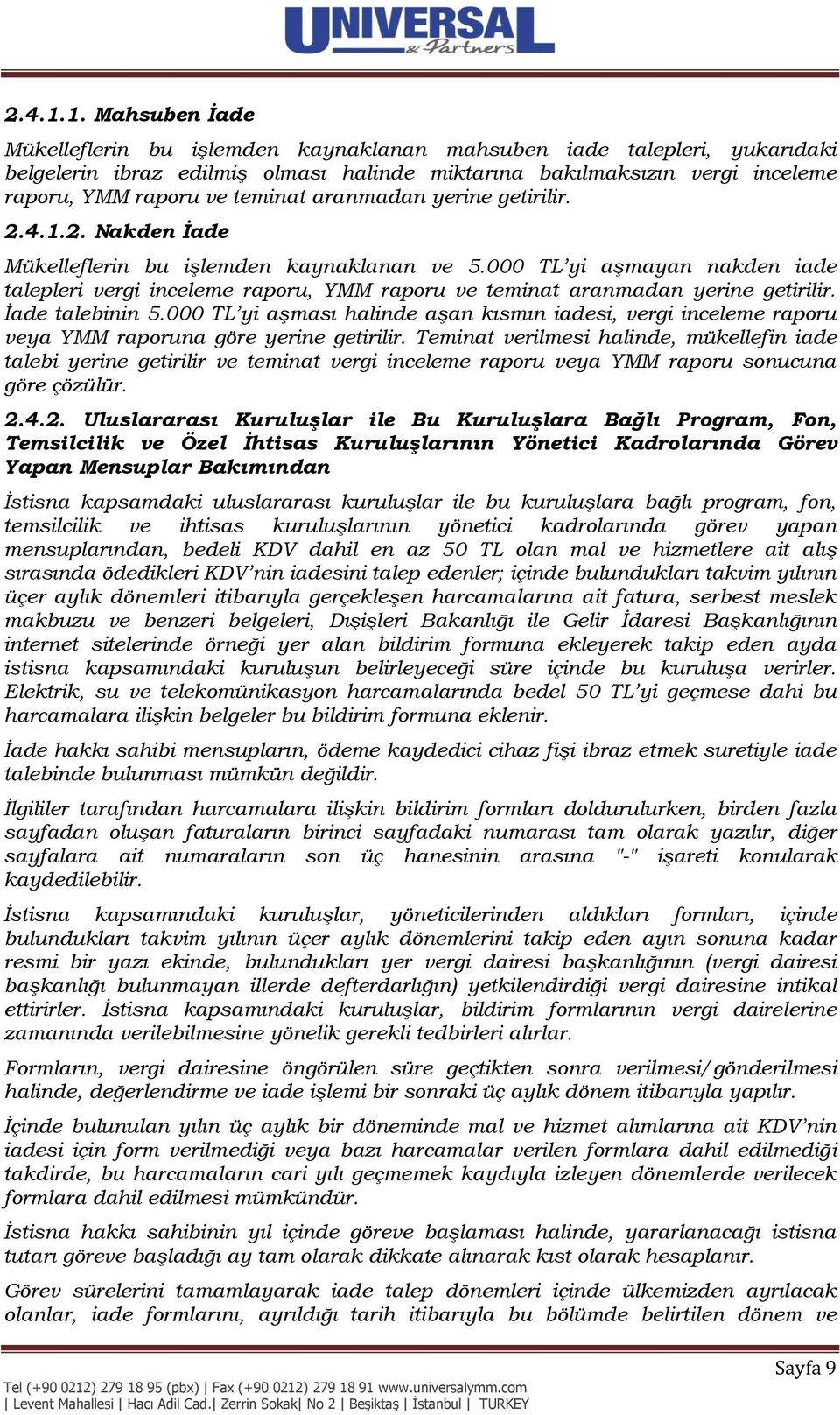 aranmadan yerine getirilir. 2. Nakden İade Mükelleflerin bu işlemden kaynaklanan ve 5.000 TL yi aşmayan nakden iade talepleri vergi inceleme raporu, YMM raporu ve teminat aranmadan yerine getirilir.