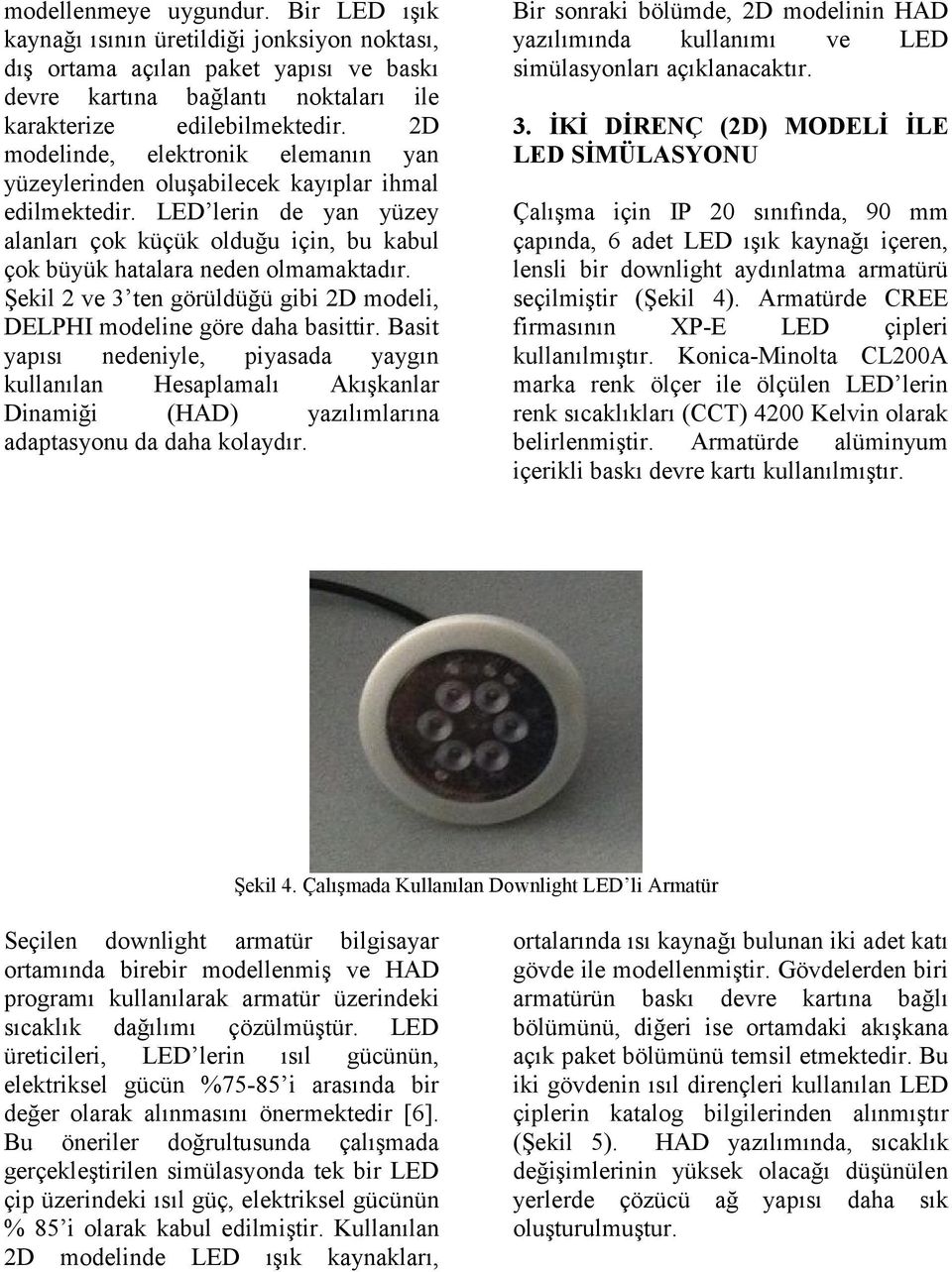 Şekil 2 ve 3 ten görüldüğü gibi 2D modeli, DELPHI modeline göre daha basittir.