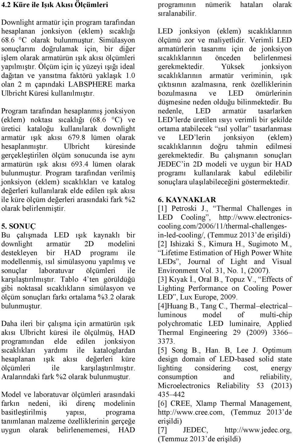 0 olan 2 m çapındaki LABSPHERE marka Ulbricht Küresi kullanılmıştır. Program tarafından hesaplanmış jonksiyon (eklem) noktası sıcaklığı (68.