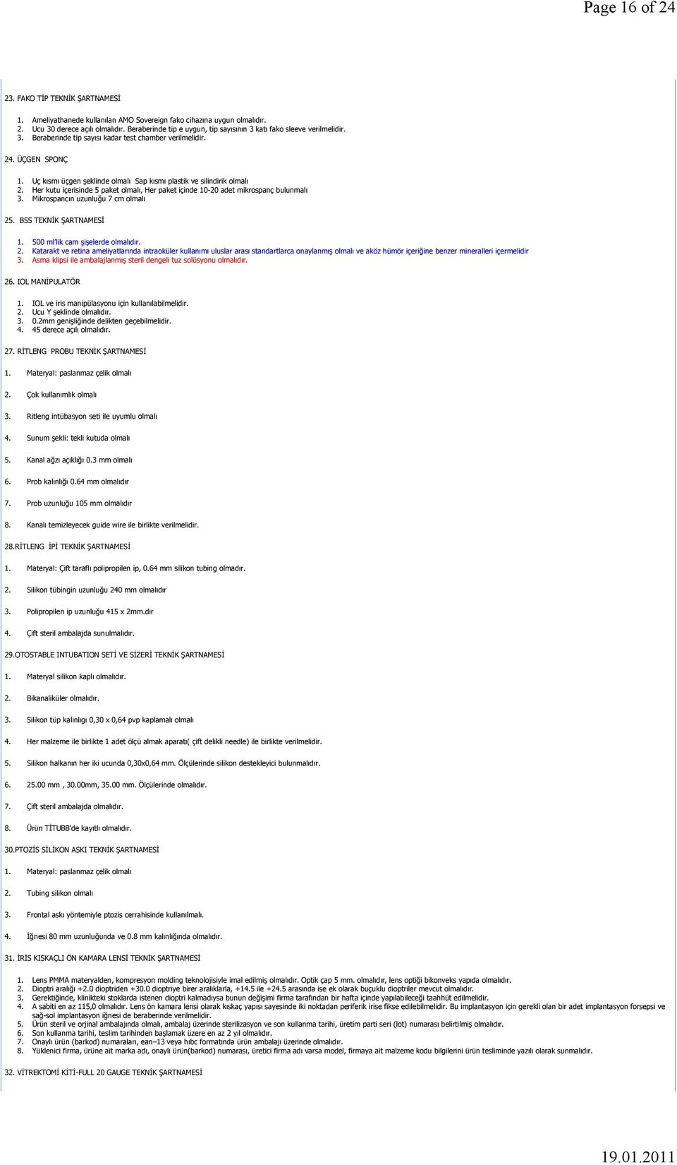 Uç kısmı üçgen şeklinde olmalı Sap kısmı plastik ve silindirik olmalı 2. Her kutu içerisinde 5 paket olmalı, Her paket içinde 10-20 adet mikrospanç bulunmalı 3. Mikrospancın uzunluğu 7 cm olmalı 25.