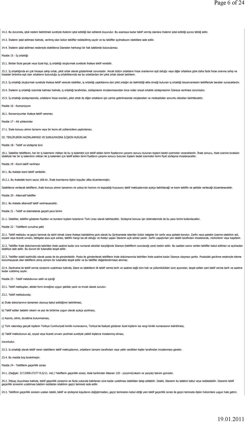 Madde 15 - İş ortaklığı 15.1. Birden fazla gerçek veya tüzel kişi, iş ortaklığı oluşturmak suretiyle ihaleye teklif verebilir. 15.2.