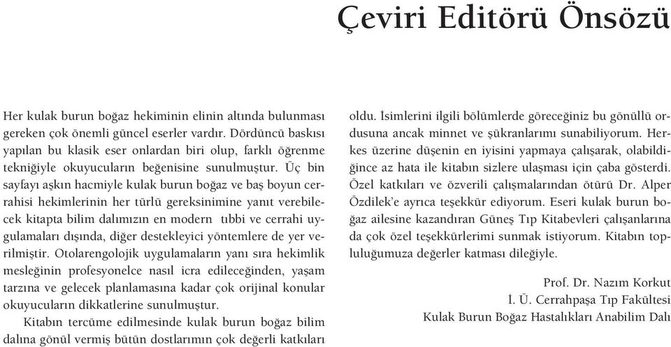 Üç bin sayfay aflk n hacmiyle kulak burun bo az ve bafl boyun cerrahisi hekimlerinin her türlü gereksinimine yan t verebilecek kitapta bilim dal m z n en modern t bbi ve cerrahi uygulamalar d fl nda,