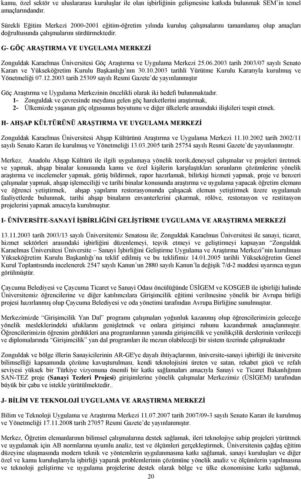 G- GÖÇ ARAŞTIRMA VE UYGULAMA MERKEZİ Zonguldak Karaelmas Üniversitesi Göç Araştırma ve Uygulama Merkezi 25.06.2003 tarih 2003/07 sayılı Senato Kararı ve Yükseköğretim Kurulu Başkanlığı nın 30.10.