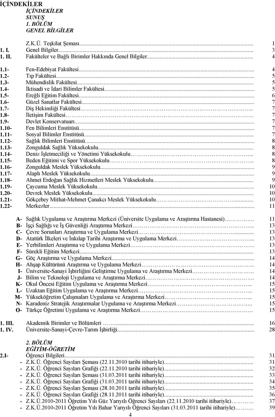 .. 7 1.7- Diş Hekimliği Fakültesi.. 7 1.8- İletişim Fakültesi. 7 1.9- Devlet Konservatuarı... 7 1.10- Fen Bilimleri Enstitüsü... 7 1.11- Sosyal Bilimler Enstitüsü... 7 1.12- Sağlık Bilimleri Enstitüsü.