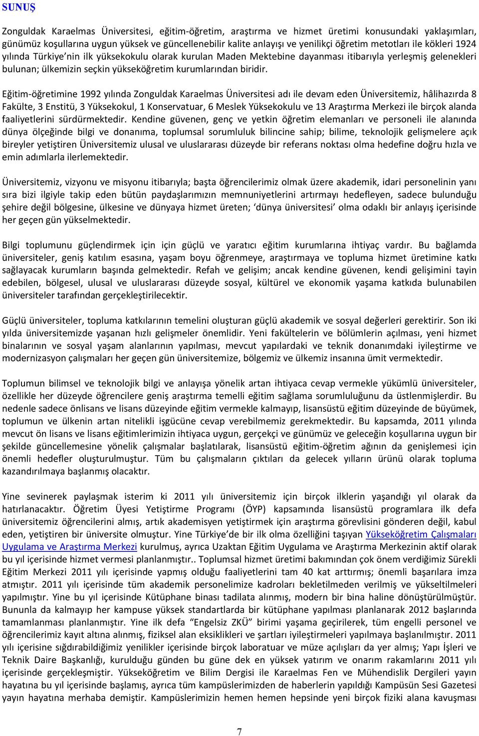 Eğitim-öğretimine 1992 yılında Zonguldak Karaelmas Üniversitesi adı ile devam eden Üniversitemiz, hâlihazırda 8 Fakülte, 3 Enstitü, 3 Yüksekokul, 1 Konservatuar, 6 Meslek Yüksekokulu ve 13 Araştırma