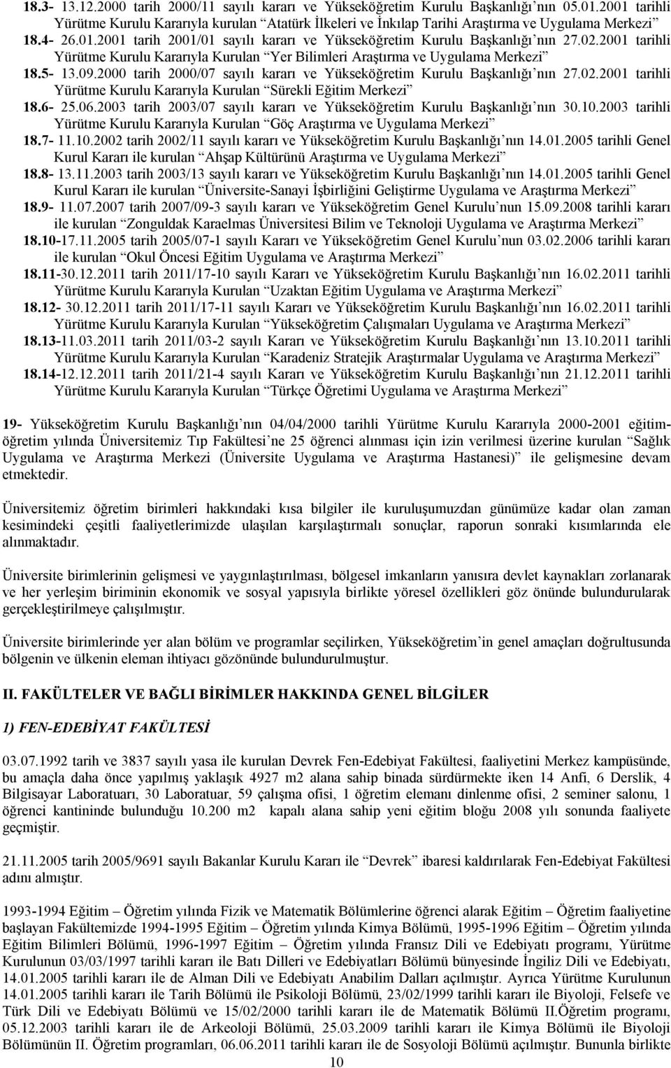 2001 tarihli Yürütme Kurulu Kararıyla Kurulan Yer Bilimleri Araştırma ve Uygulama Merkezi 18.5-13.09.2000 tarih 2000/07 sayılı kararı ve Yükseköğretim Kurulu Başkanlığı nın 27.02.