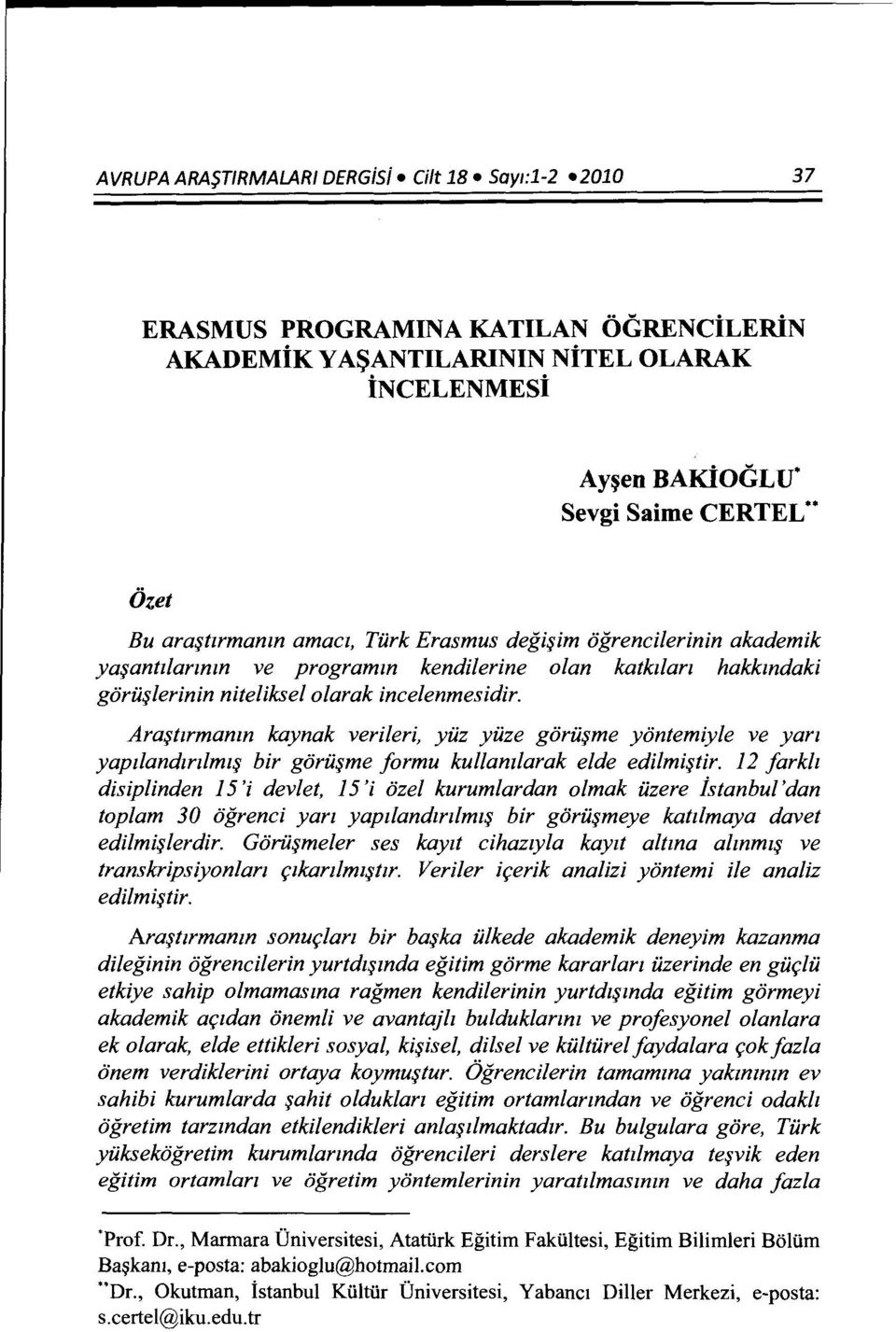 Ara~tzrmanm kaynak verileri, yiiz yiize gorii~me yontemiyle ve yan yapzlandmlmz~ bir gorii~me formu kullamlarak elde edi/mi~tir.