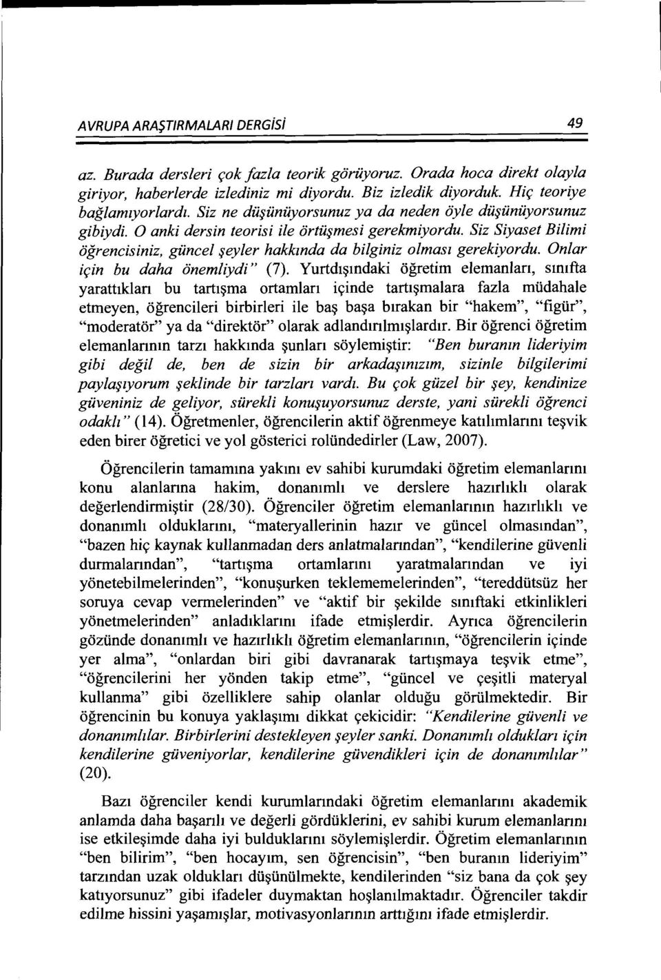 Siz Siyaset Bilimi ogrencisiniz, giincel ~eyler hakkmda da bilginiz olmasz gerekiyordu. Onlar i9in bu daha onemliydi" (7).