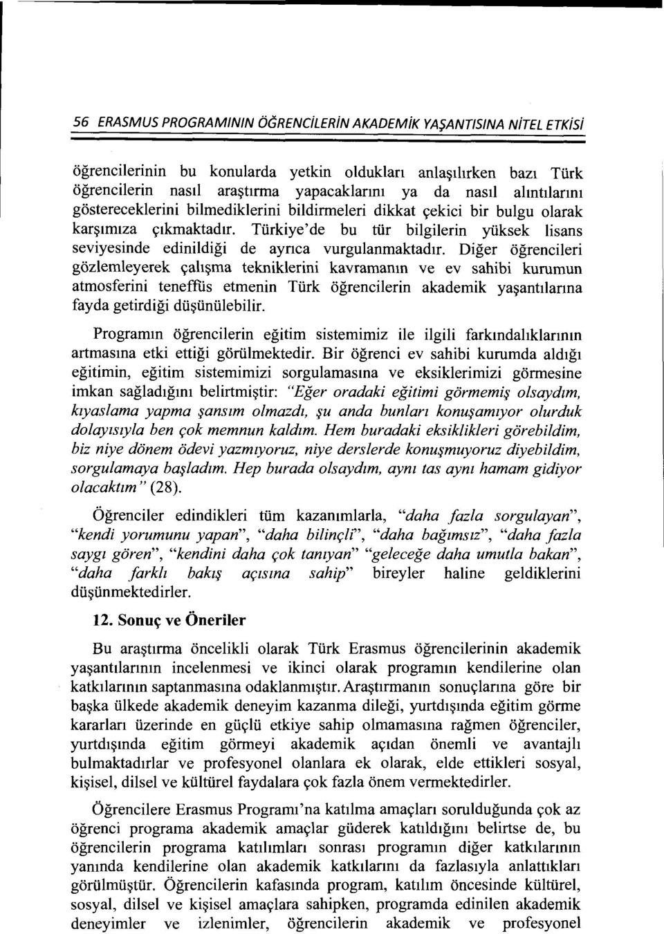 Diger ogrencileri gozlemleyerek ~ah~ma tekniklerini kavramanm ve ev sahibi kurumun atmosferini teneffus etmenin Tiirk ogrencilerin akademik ya~antllanna fayda getirdigi dii~iiniilebilir.