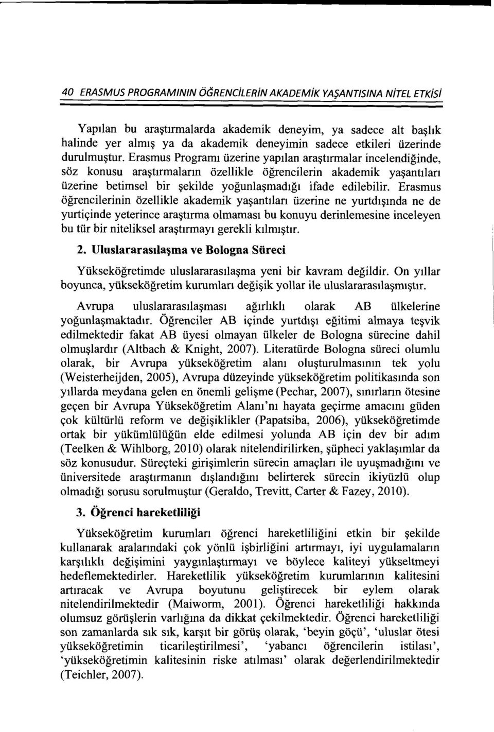 Erasmus Program1 iizerine yap1lan ara~tlrmalar incelendiginde, soz konusu ara~tlrmalann ozellikle ogrencilerin akademik ya~antilan iizerine betimsel bir ~ekilde yogunla~mad1g1 ifade edilebilir.