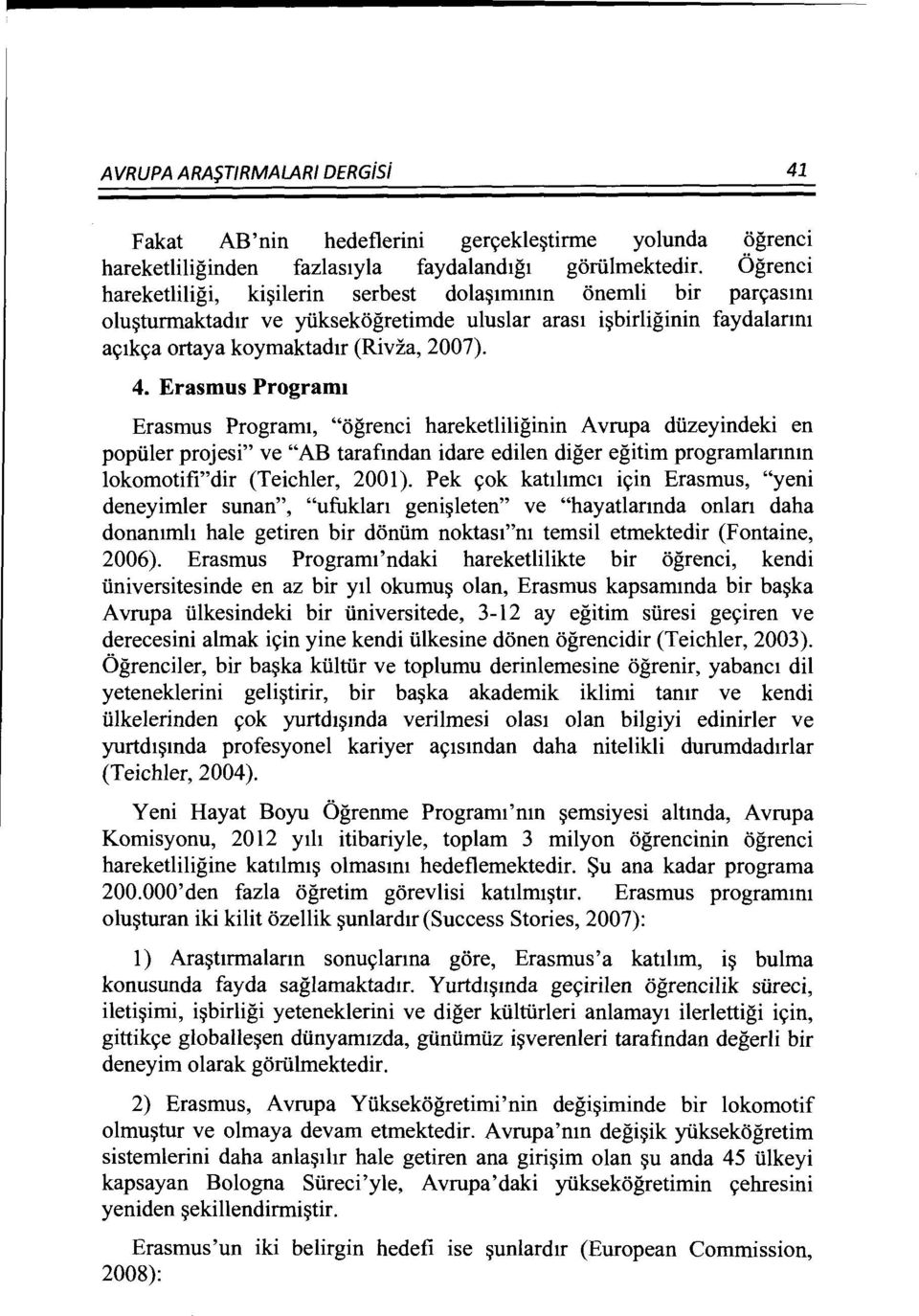 Erasmus Program Erasmus Program1, "ogrenci hareketliliginin A vrupa diizeyindeki en poptiler projesi" ve "AB tarafmdan idare edilen diger egitim programlannm lokomotifi"dir (Teichler, 2001).