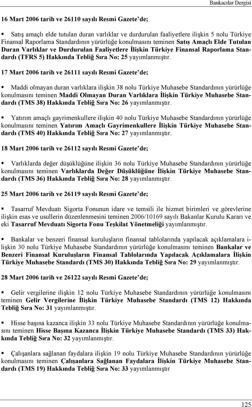 17 Mart 2006 tarih ve 26111 sayılı Resmi Gazete de; Maddi olmayan duran varlıklara ilişkin 38 nolu Türkiye Muhasebe Standardının yürürlüğe konulmasını teminen Maddi Olmayan Duran Varlıklara İlişkin