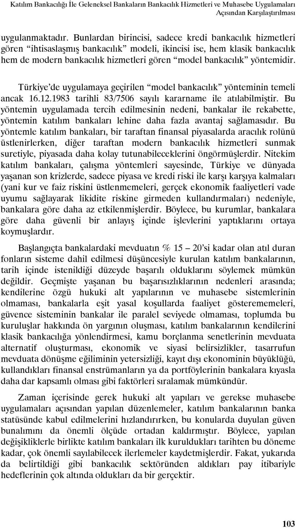 yöntemidir. Türkiye de uygulamaya geçirilen model bankacılık yönteminin temeli ancak 16.12.1983 tarihli 83/7506 sayılı kararname ile atılabilmiştir.
