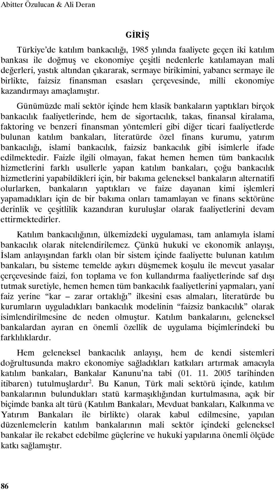 Günümüzde mali sektör içinde hem klasik bankaların yaptıkları birçok bankacılık faaliyetlerinde, hem de sigortacılık, takas, finansal kiralama, faktoring ve benzeri finansman yöntemleri gibi diğer