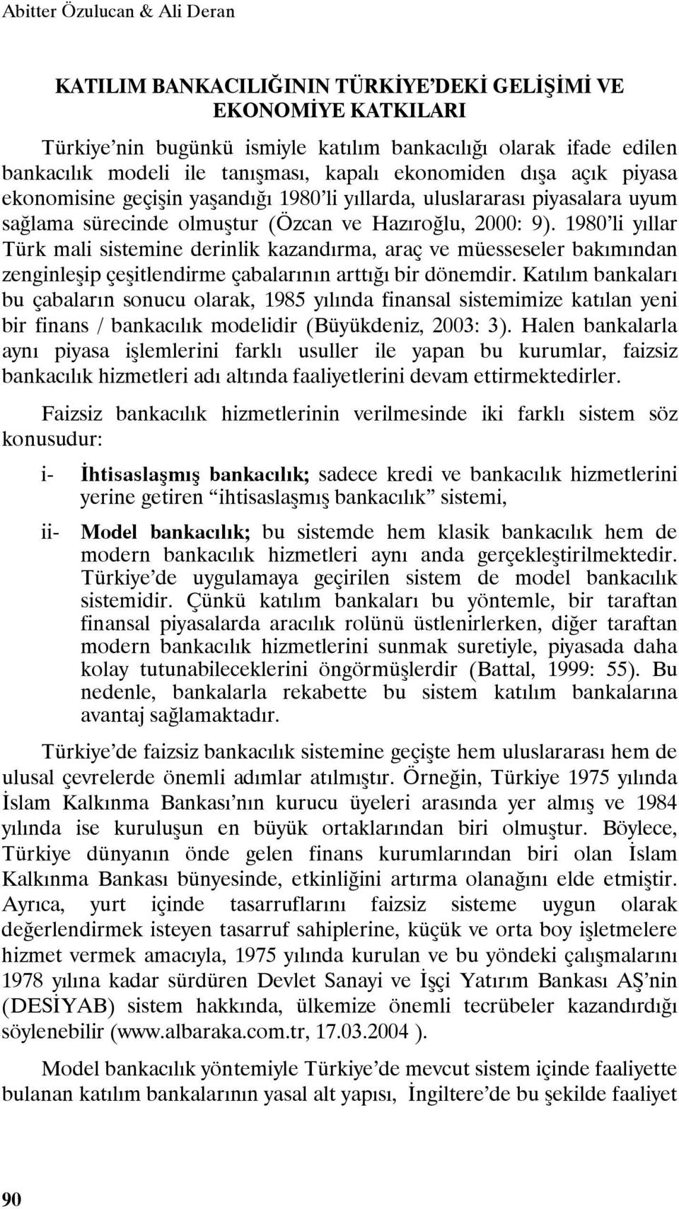 1980 li yıllar Türk mali sistemine derinlik kazandırma, araç ve müesseseler bakımından zenginleşip çeşitlendirme çabalarının arttığı bir dönemdir.