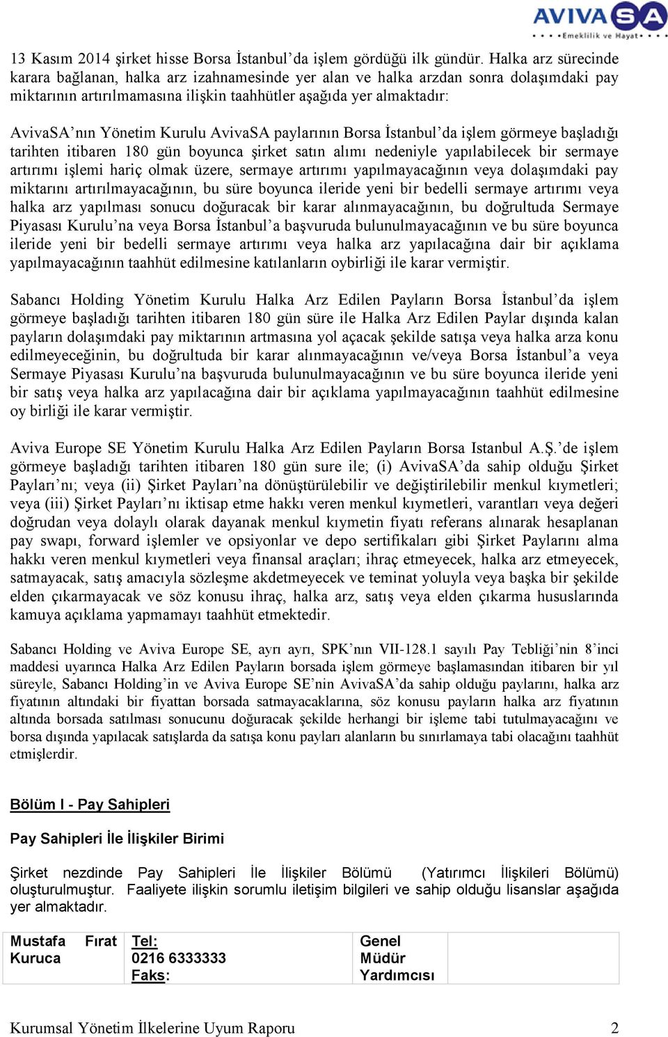 Kurulu AvivaSA paylarının Borsa İstanbul da işlem görmeye başladığı tarihten itibaren 180 gün boyunca şirket satın alımı nedeniyle yapılabilecek bir sermaye artırımı işlemi hariç olmak üzere, sermaye