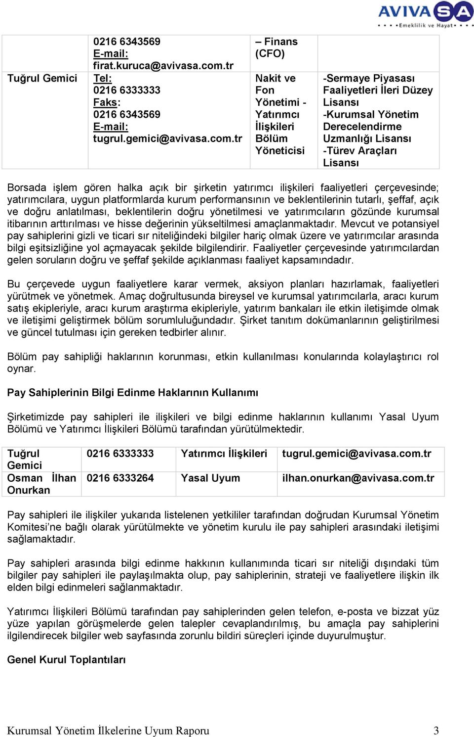 tr Finans (CFO) Nakit ve Fon Yönetimi - Yatırımcı İlişkileri Bölüm Yöneticisi -Sermaye Piyasası Faaliyetleri İleri Düzey Lisansı -Kurumsal Yönetim Derecelendirme Uzmanlığı Lisansı -Türev Araçları