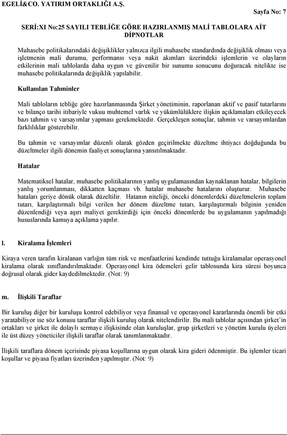 Kullanılan Tahminler Mali tabloların tebliğe göre hazırlanmasında Şirket yönetiminin, raporlanan aktif ve pasif tutarlarını ve bilanço tarihi itibariyle vukuu muhtemel varlık ve yükümlülüklere