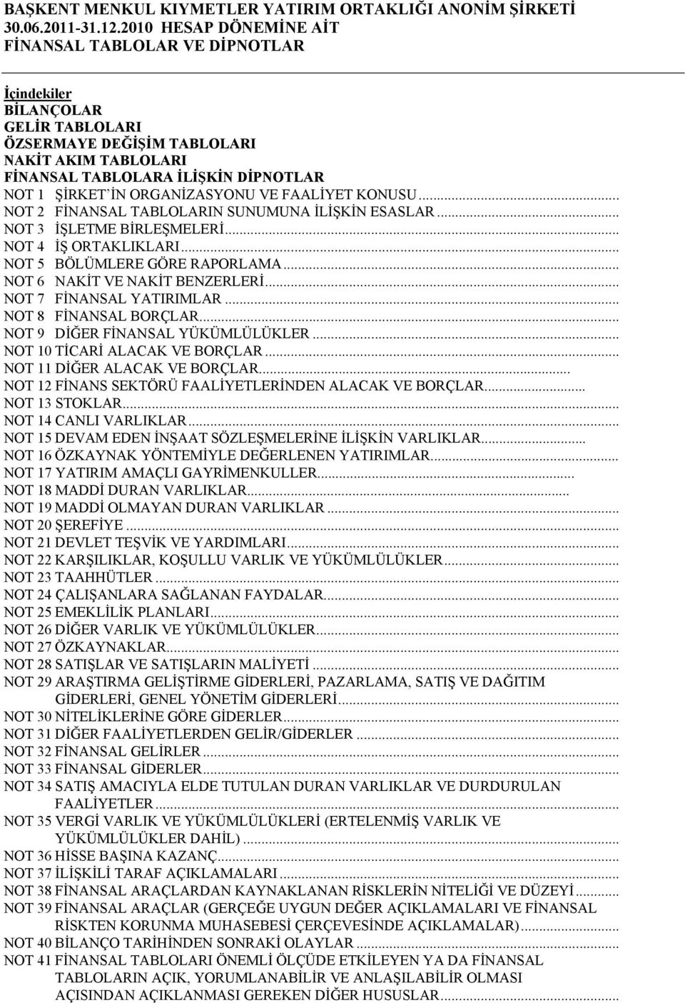 .. NOT 2 FİNANSAL TABLOLARIN SUNUMUNA İLİŞKİN ESASLAR... NOT 3 İŞLETME BİRLEŞMELERİ... NOT 4 İŞ ORTAKLIKLARI... NOT 5 BÖLÜMLERE GÖRE RAPORLAMA... NOT 6 NAKİT VE NAKİT BENZERLERİ.