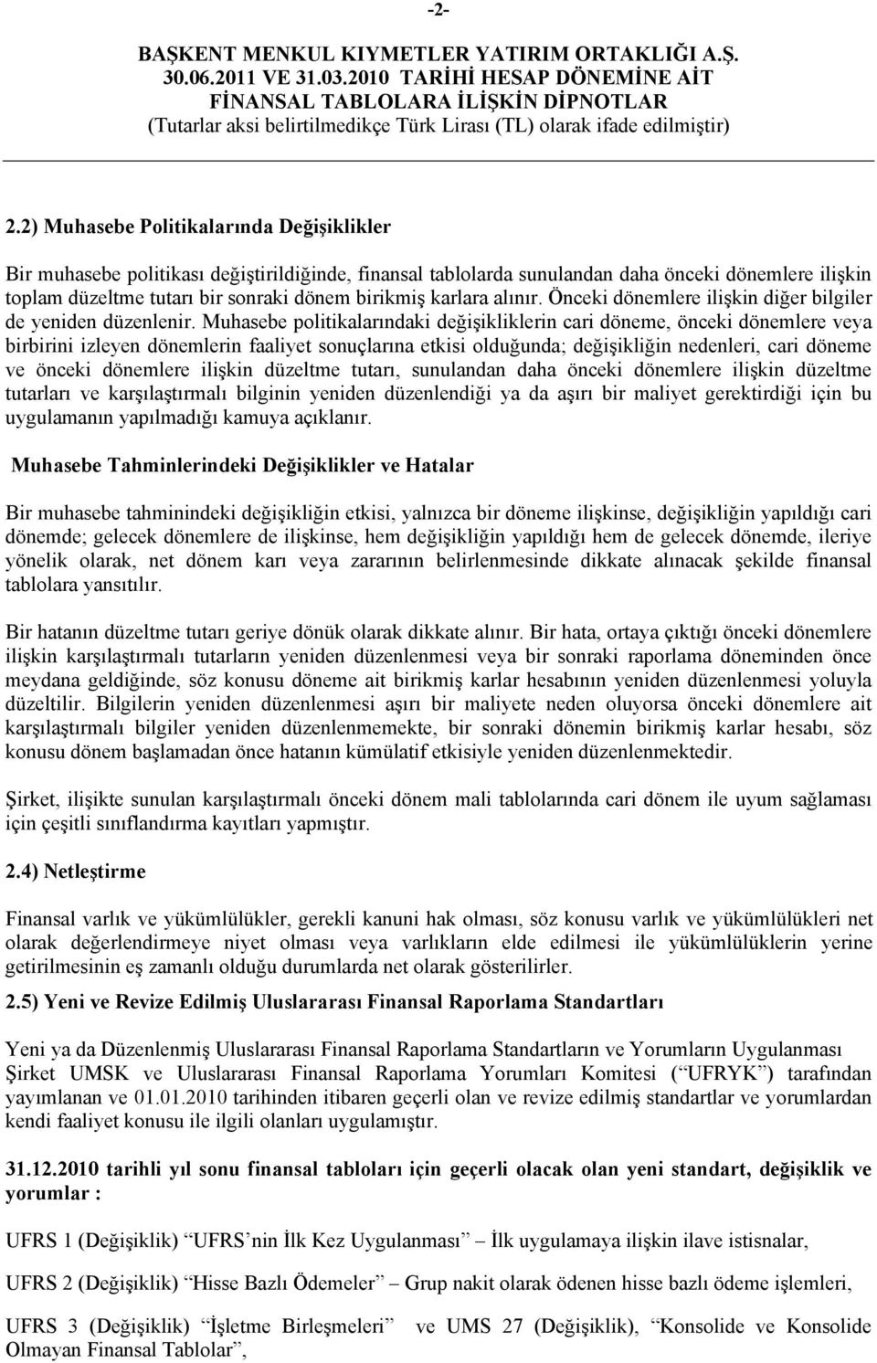 Muhasebe politikalarındaki değişikliklerin cari döneme, önceki dönemlere veya birbirini izleyen dönemlerin faaliyet sonuçlarına etkisi olduğunda; değişikliğin nedenleri, cari döneme ve önceki