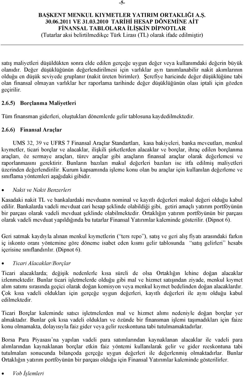 Şerefiye haricinde değer düşüklüğüne tabi olan finansal olmayan varlıklar her raporlama tarihinde değer düşüklüğünün olası iptali için gözden geçirilir. 2.6.