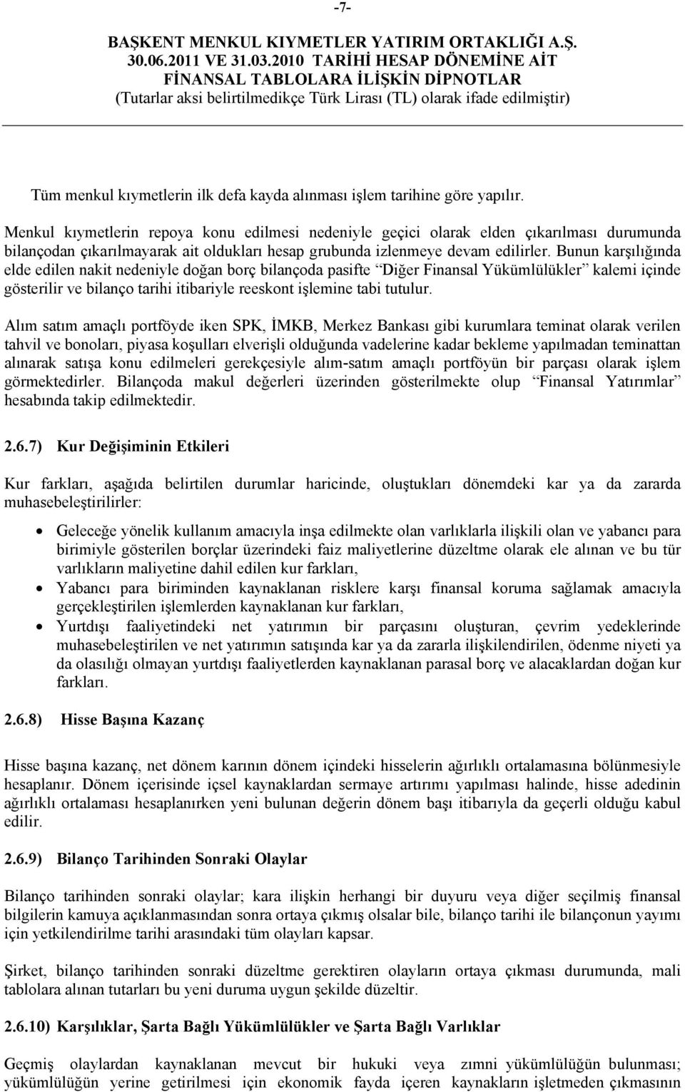 Bunun karşılığında elde edilen nakit nedeniyle doğan borç bilançoda pasifte Diğer Finansal Yükümlülükler kalemi içinde gösterilir ve bilanço tarihi itibariyle reeskont işlemine tabi tutulur.