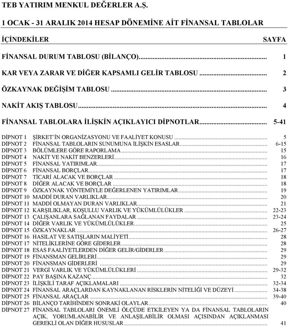 .. 15 DİPNOT 4 NAKİT VE NAKİT BENZERLERİ... 16 DİPNOT 5 FİNANSAL YATIRIMLAR... 17 DİPNOT 6 FİNANSAL BORÇLAR... 17 DİPNOT 7 TİCARİ ALACAK VE BORÇLAR... 18 DİPNOT 8 DİĞER ALACAK VE BORÇLAR.