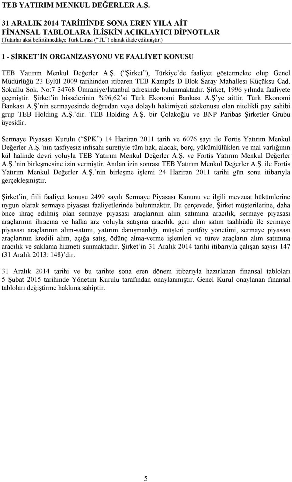 Türk Ekonomi Bankası A.Ş nin sermayesinde doğrudan veya dolaylı hakimiyeti sözkonusu olan nitelikli pay sahibi grup TEB Holding A.Ş. dir. TEB Holding A.Ş. bir Çolakoğlu ve BNP Paribas Şirketler Grubu üyesidir.