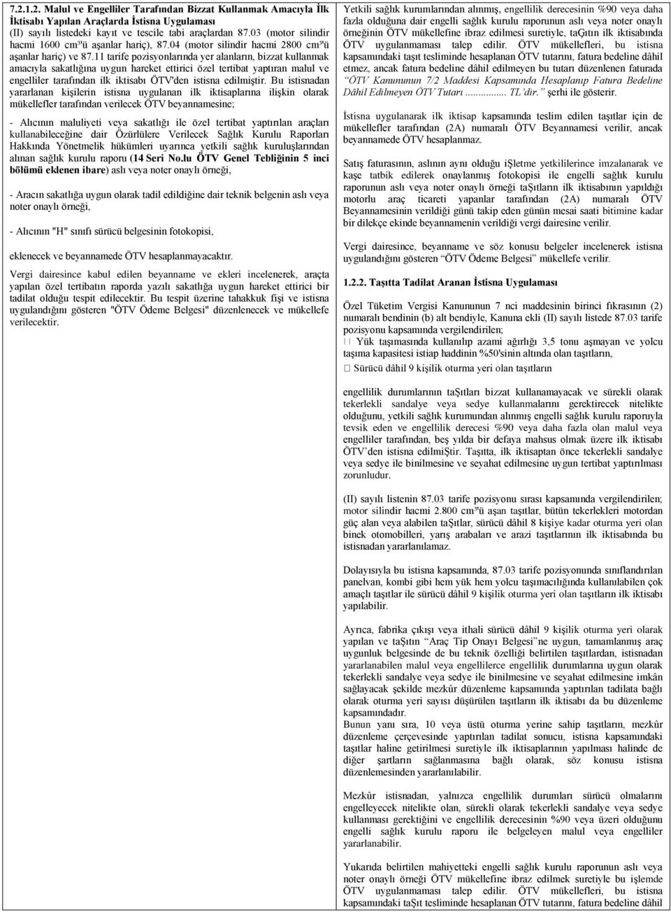 11 tarife pozisyonlarında yer alanların, bizzat kullanmak amacıyla sakatlığına uygun hareket ettirici özel tertibat yaptıran malul ve engelliler tarafından ilk iktisabı ÖTV'den istisna edilmiştir.