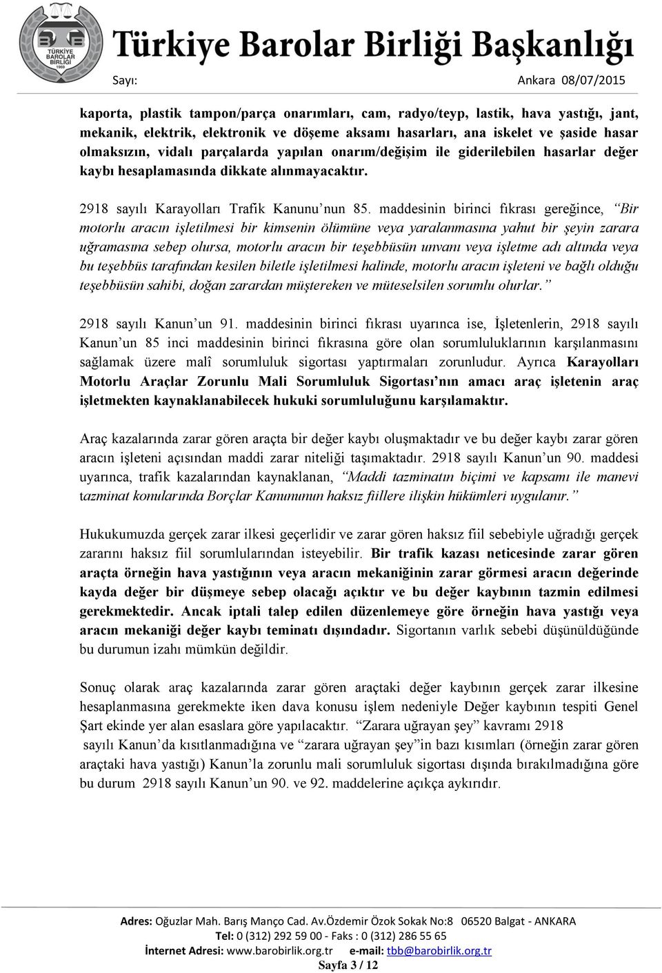 maddesinin birinci fıkrası gereğince, Bir motorlu aracın işletilmesi bir kimsenin ölümüne veya yaralanmasına yahut bir şeyin zarara uğramasına sebep olursa, motorlu aracın bir teşebbüsün unvanı veya