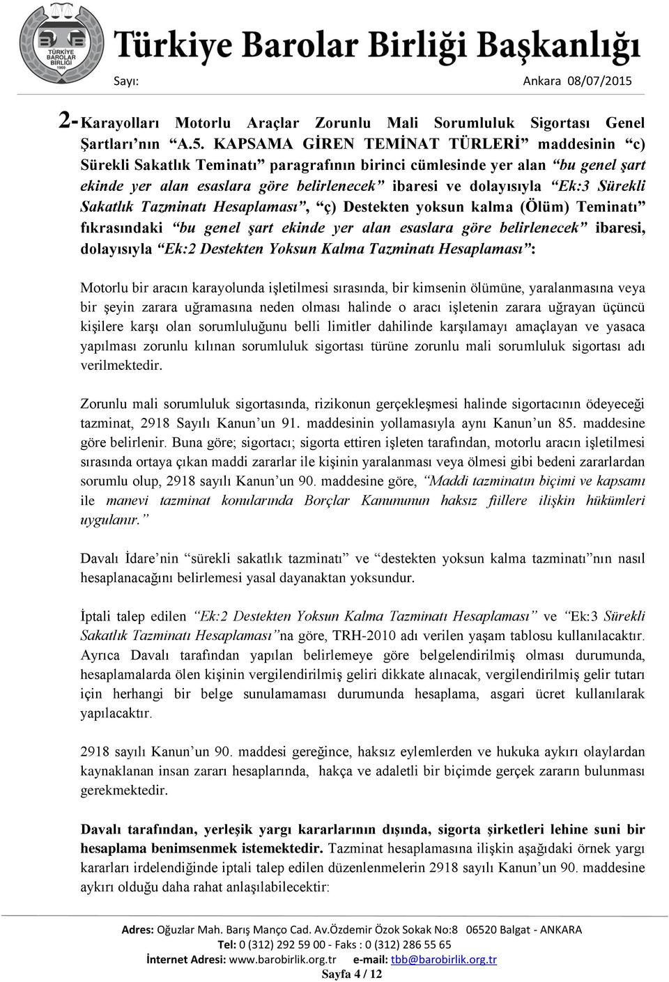 Sürekli Sakatlık Tazminatı Hesaplaması, ç) Destekten yoksun kalma (Ölüm) Teminatı fıkrasındaki bu genel şart ekinde yer alan esaslara göre belirlenecek ibaresi, dolayısıyla Ek:2 Destekten Yoksun