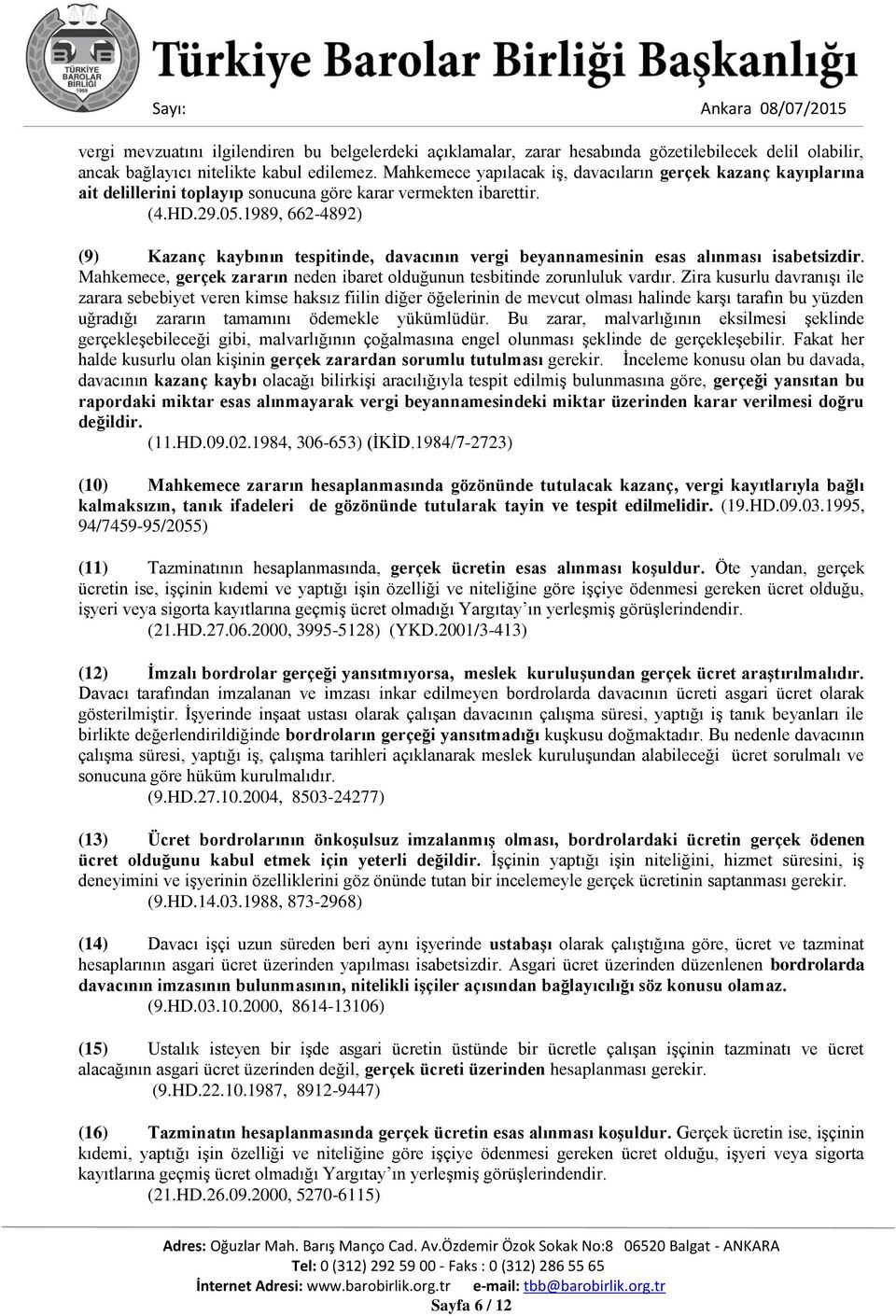 1989, 662-4892) (9) Kazanç kaybının tespitinde, davacının vergi beyannamesinin esas alınması isabetsizdir. Mahkemece, gerçek zararın neden ibaret olduğunun tesbitinde zorunluluk vardır.