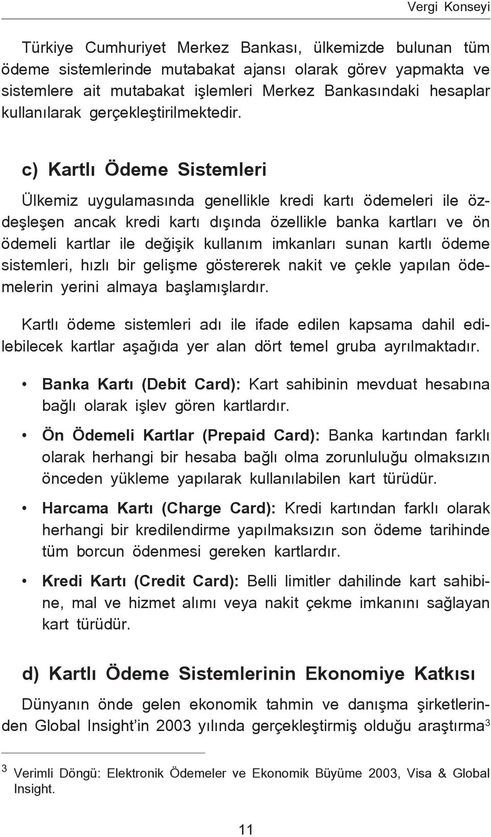 c) Kartlı Ödeme Sistemleri Ülkemiz uygulamasında genellikle kredi kartı ödemeleri ile özdeşleşen ancak kredi kartı dışında özellikle banka kartları ve ön ödemeli kartlar ile değişik kullanım