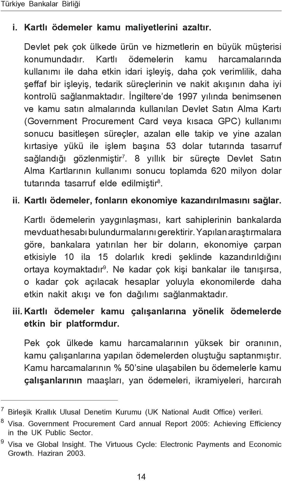 İngiltere de 1997 yılında benimsenen ve kamu satın almalarında kullanılan Devlet Satın Alma Kartı (Government Procurement Card veya kısaca GPC) kullanımı sonucu basitleşen süreçler, azalan elle takip