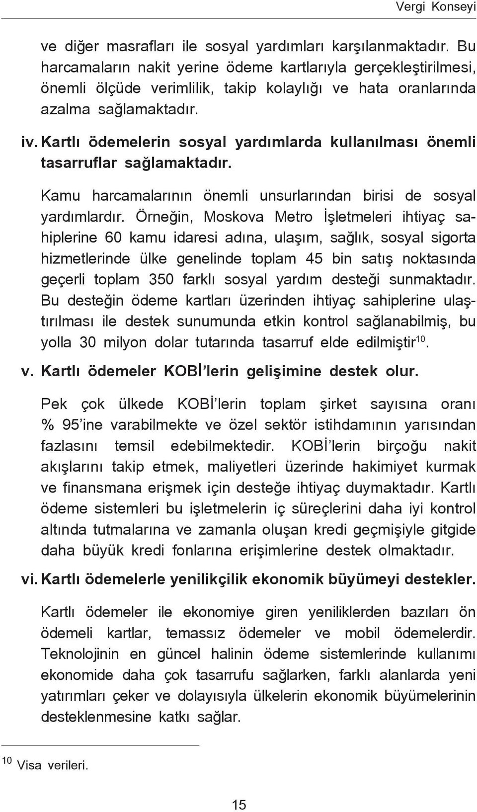 Kartlı ödemelerin sosyal yardımlarda kullanılması önemli tasarruflar sağlamaktadır. Kamu harcamalarının önemli unsurlarından birisi de sosyal yardımlardır.