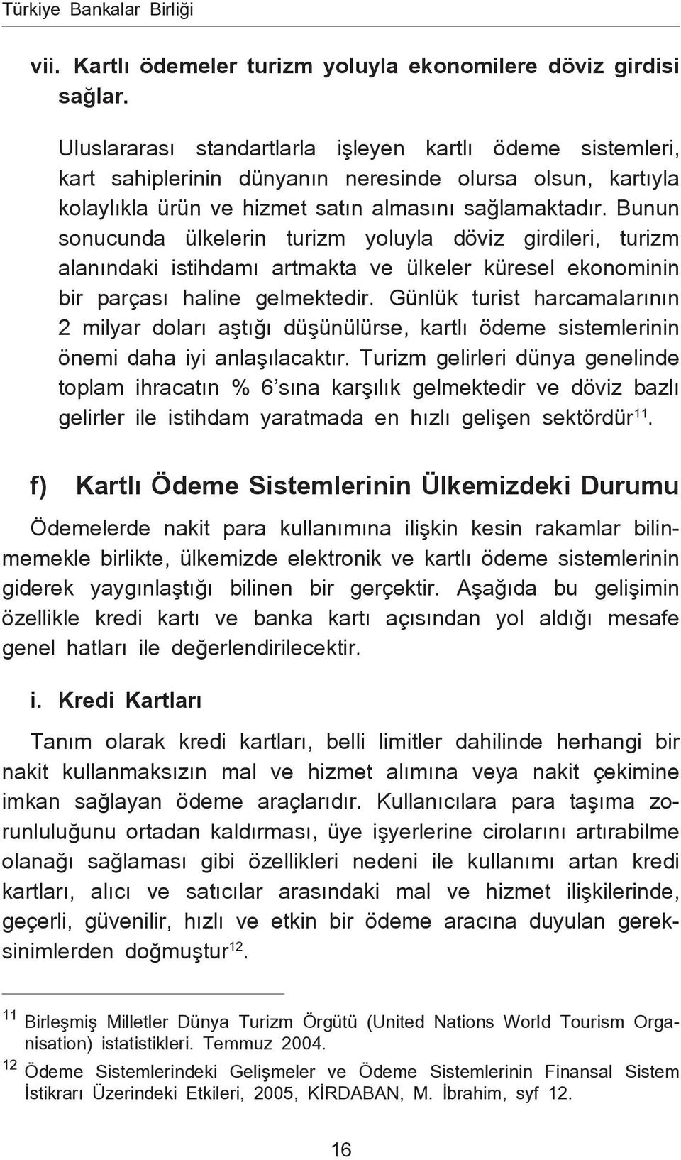 Bunun sonucunda ülkelerin turizm yoluyla döviz girdileri, turizm alanındaki istihdamı artmakta ve ülkeler küresel ekonominin bir parçası haline gelmektedir.