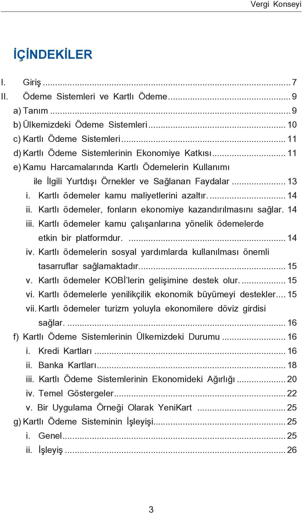 Kartlı ödemeler kamu maliyetlerini azaltır.... 14 ii. Kartlı ödemeler, fonların ekonomiye kazandırılmasını sağlar. 14 iii. Kartlı ödemeler kamu çalışanlarına yönelik ödemelerde etkin bir platformdur.