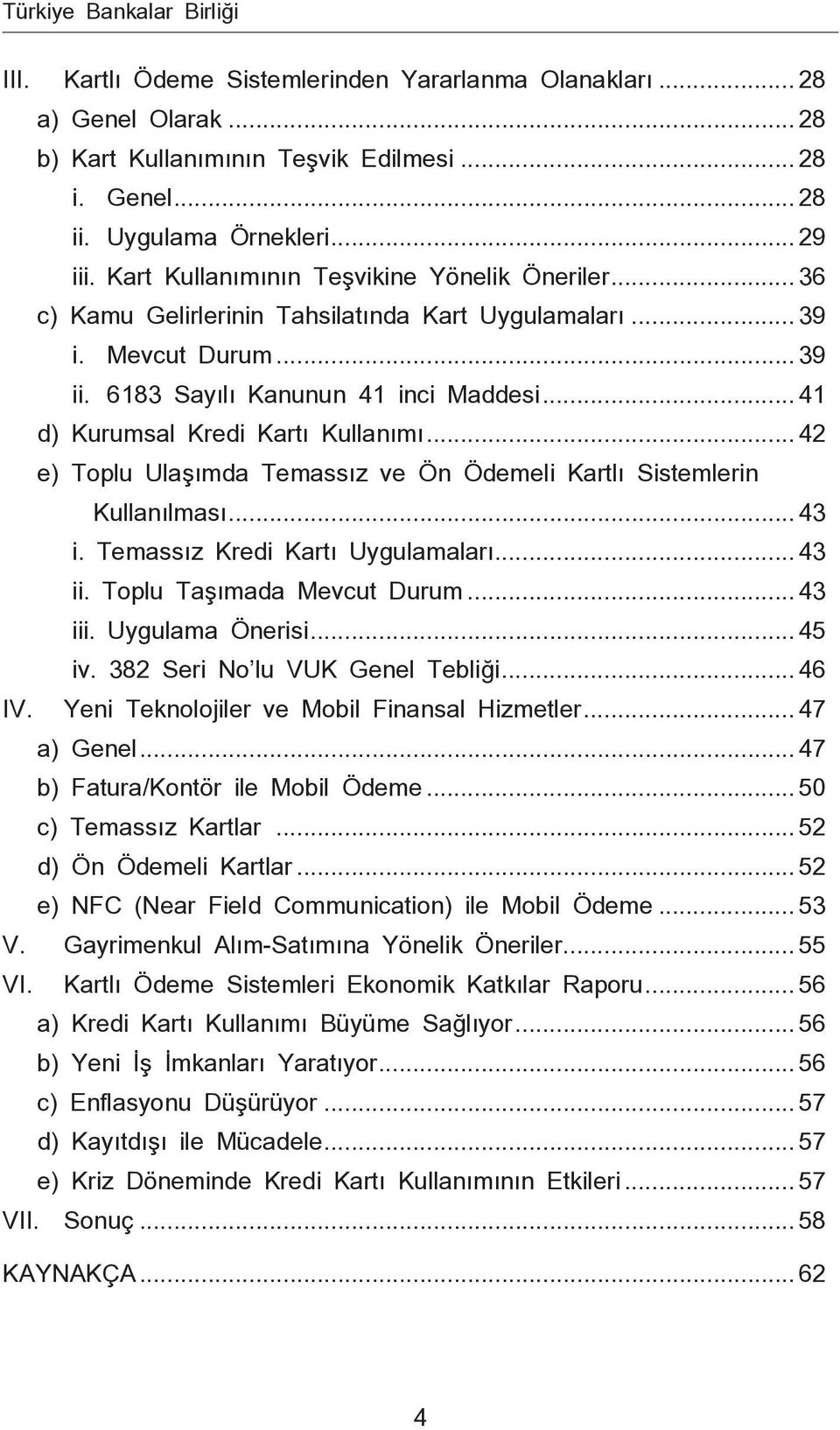 .. 41 d) Kurumsal Kredi Kartı Kullanımı... 42 e) Toplu Ulaşımda Temassız ve Ön Ödemeli Kartlı Sistemlerin Kullanılması... 43 i. Temassız Kredi Kartı Uygulamaları... 43 ii. Toplu Taşımada Mevcut Durum.