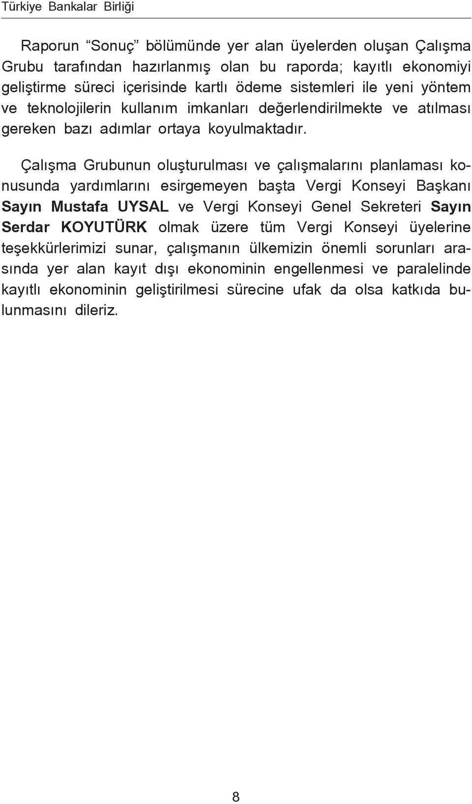 Çalışma Grubunun oluşturulması ve çalışmalarını planlaması konusunda yardımlarını esirgemeyen başta Vergi Konseyi Başkanı Sayın Mustafa UYSAL ve Vergi Konseyi Genel Sekreteri Sayın Serdar