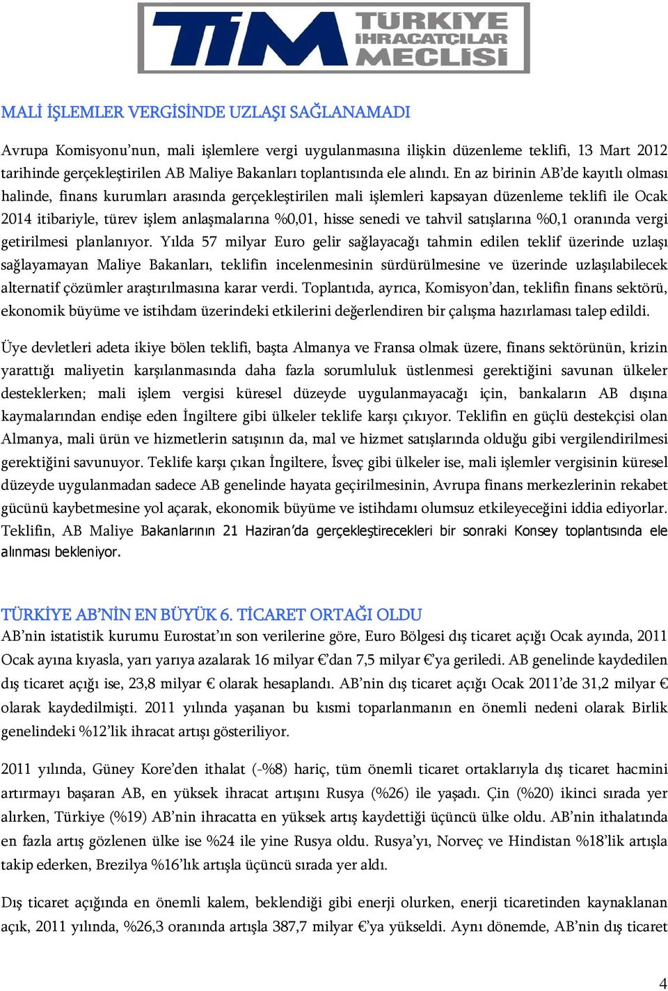 En az birinin AB de kayıtlı olması halinde, finans kurumları arasında gerçekleştirilen mali işlemleri kapsayan düzenleme teklifi ile Ocak 2014 itibariyle, türev işlem anlaşmalarına %0,01, hisse