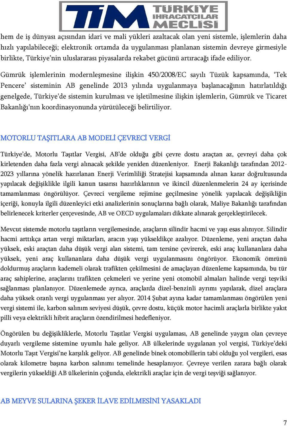 Gümrük işlemlerinin modernleşmesine ilişkin 450/2008/EC sayılı Tüzük kapsamında, Tek Pencere sisteminin AB genelinde 2013 yılında uygulanmaya başlanacağının hatırlatıldığı genelgede, Türkiye'de