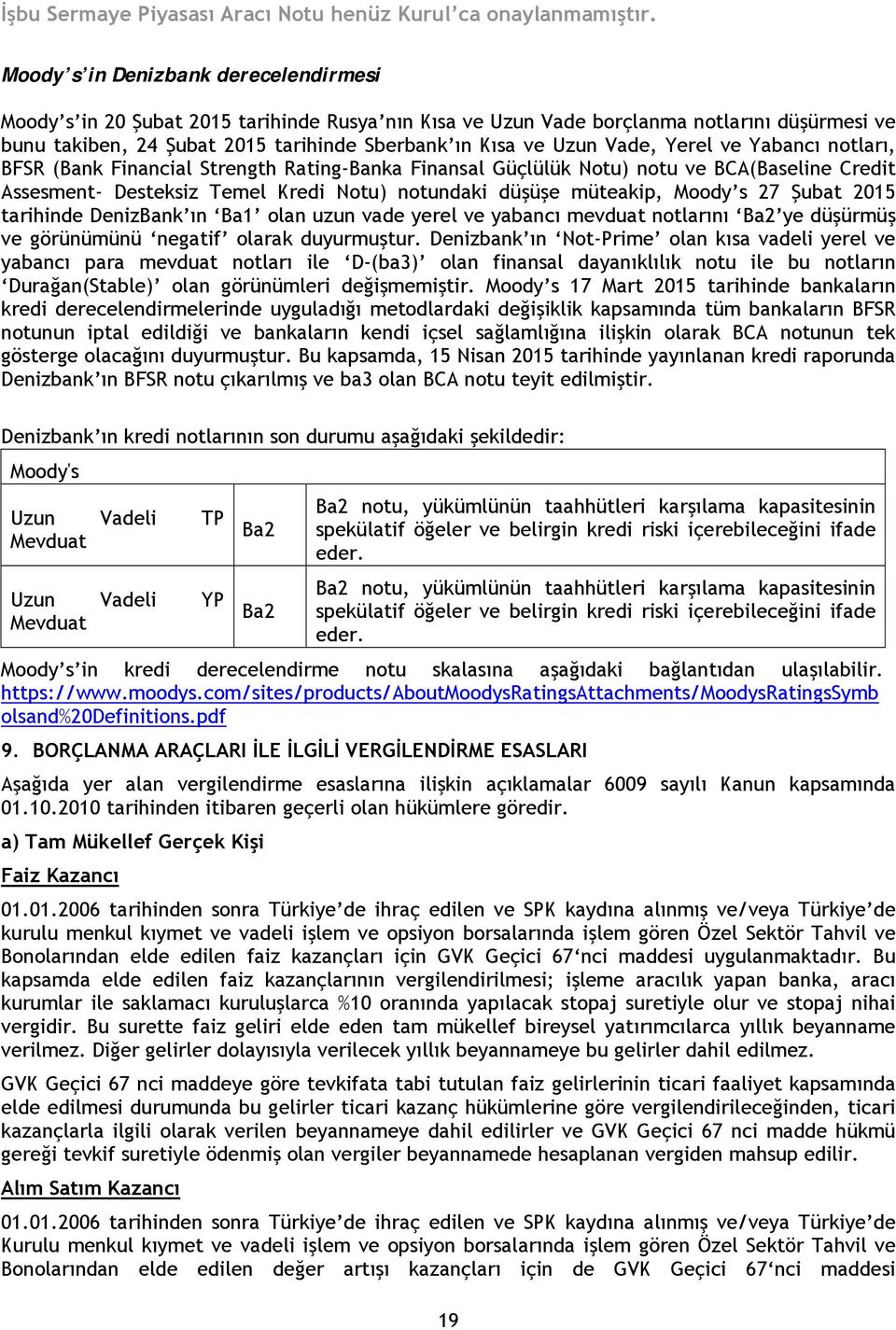 s 27 Şubat 2015 tarihinde DenizBank ın Ba1 olan uzun vade yerel ve yabancı mevduat notlarını Ba2 ye düşürmüş ve görünümünü negatif olarak duyurmuştur.