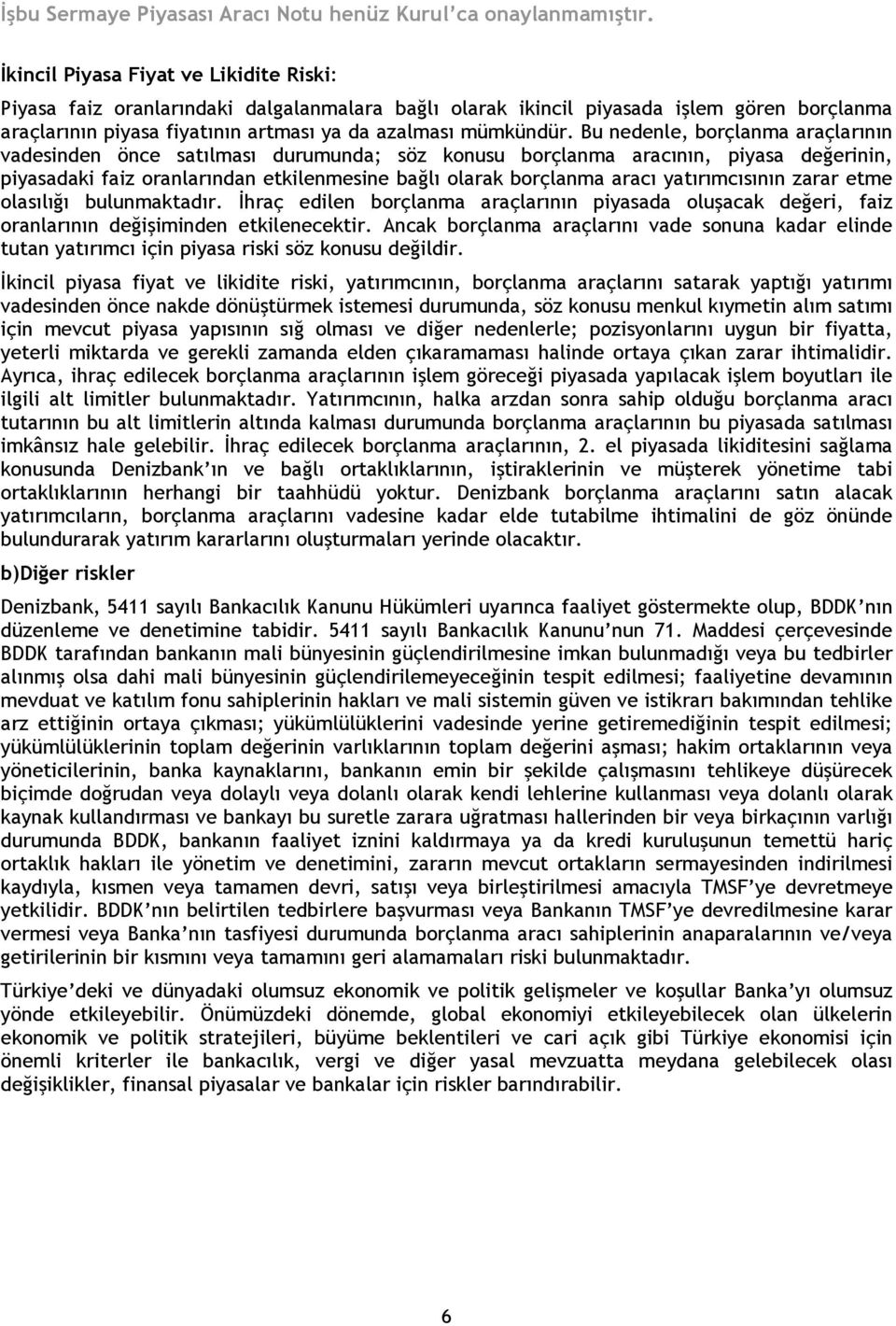 yatırımcısının zarar etme olasılığı bulunmaktadır. İhraç edilen borçlanma araçlarının piyasada oluşacak değeri, faiz oranlarının değişiminden etkilenecektir.