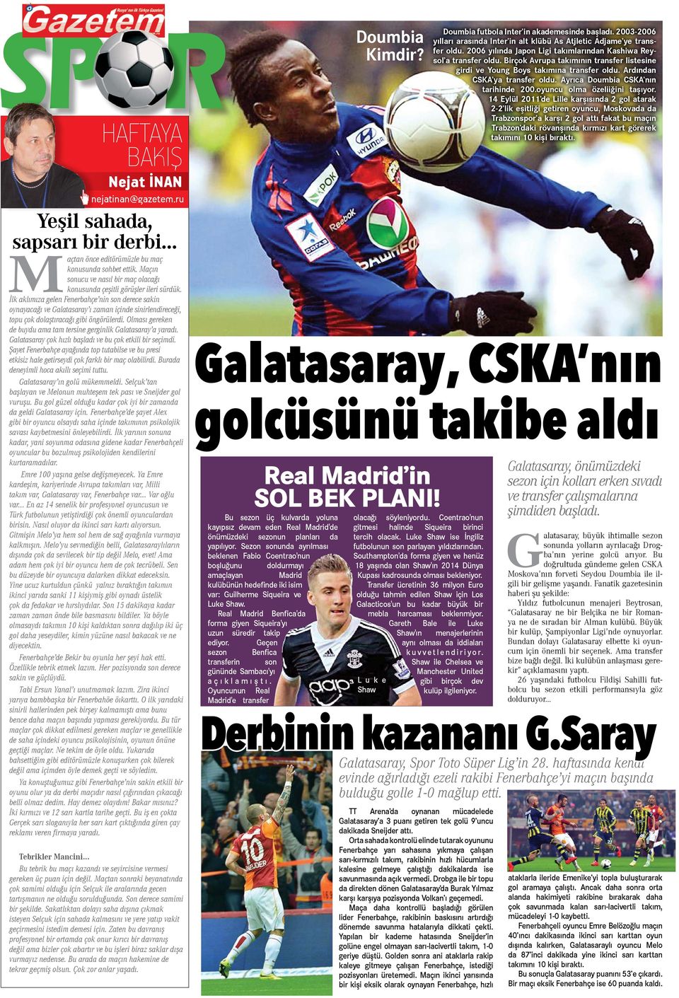 İlk aklımıza gelen Fenerbahçe nin son derece sakin oynayacağı ve Galatasaray ı zaman içinde sinirlendireceği, topu çok dolaştıracağı gibi öngörülerdi.