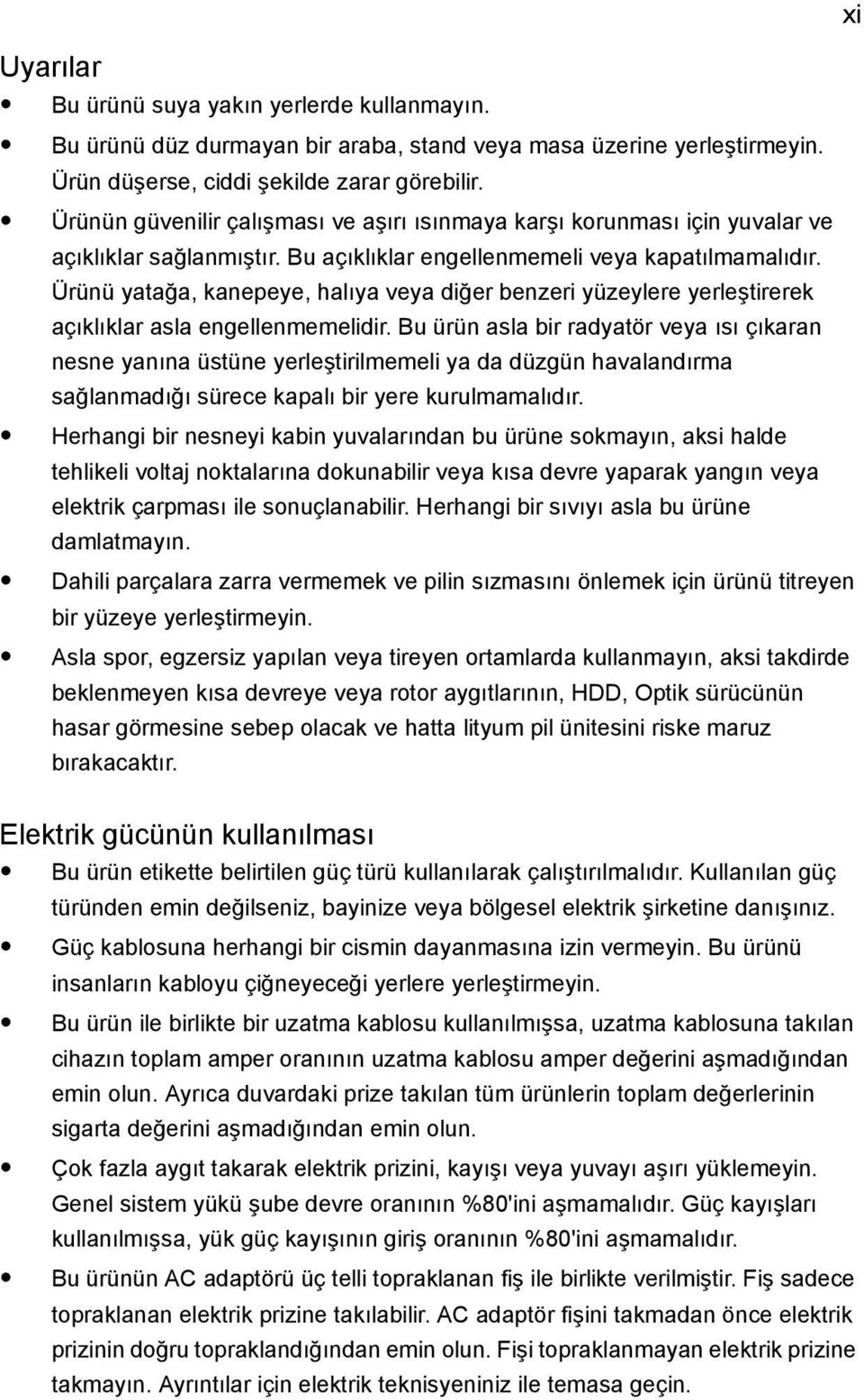 Ürünü yatağa, kanepeye, halıya veya diğer benzeri yüzeylere yerleştirerek açıklıklar asla engellenmemelidir.